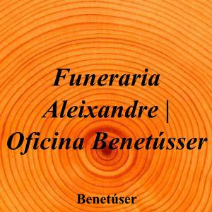 Funeraria Aleixandre - Oficina Benetússer|Funeraria|funeraria-aleixandre-oficina-benetusser|5,0|4|Calle Cervantes, 50, 46910 Benetússer, Valencia|Benetúser|899|valencia|Valencia|funerarialeixandre.com|963 76 29 63|-|https://goo.gl/maps/Jxfr1V3YcTRYXPtM8|