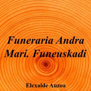 Funeraria Andra Marí. Funeuskadi|Funeraria|funeraria-andra-mari-funeuskadi|||Barrio Andra Mari - Elexalde, Barrio Andramaria de Begoña, 48960 Elexalde, BI|Elexalde Auzoa|863|bizkaia|Bizkaia|funeuskadi.com|900 535 910|-|https://goo.gl/maps/XSXqMihCwAaxf9fz6|