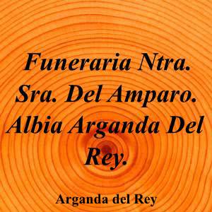 Funeraria Ntra. Sra. Del Amparo. Albia Arganda Del Rey.|Funeraria|funeraria-nuestra-senora-amparo-albia-arganda-rey|4,0|2|Calle Monte Potrero, 4, 28500 Arganda del Rey, Madrid|Arganda del Rey|884|madrid|Madrid|albia.es|913 94 05 64|info@albia.es|https://goo.gl/maps/HMAZVETArQTFwRjx6|